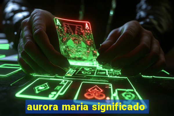 aurora maria significado